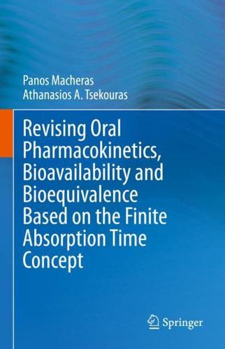 Revising Oral Pharmacokinetics, Bioavailability and Bioequivalence Based on the Finite Absorption Time Concept
