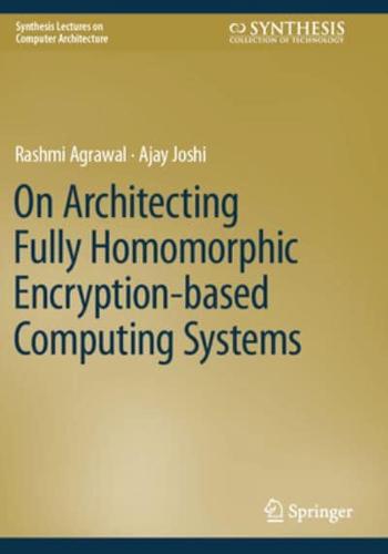 On Architecting Fully Homomorphic Encryption-Based Computing Systems