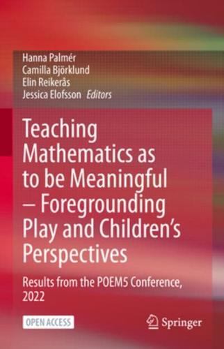 Teaching Mathematics as to Be Meaningful - Foregrounding Play and Children's Perspectives