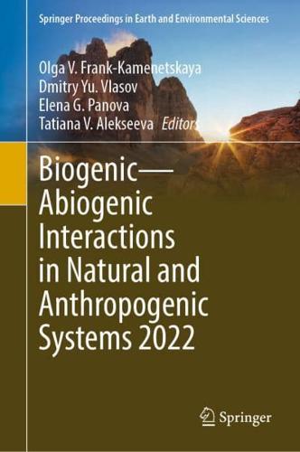 Biogenic-Abiogenic Interactions in Natural and Anthropogenic Systems 2022