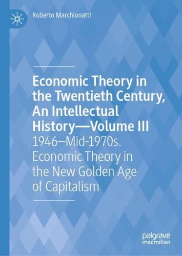 Economic Theory in the Twentieth Century Volume III 1946-Mid-1970S, Economic Theory in the New Golden Age of Capitalism