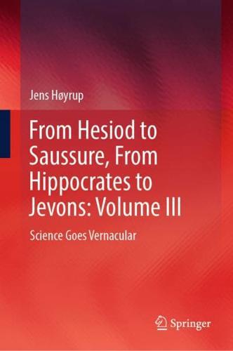 From Hesiod to Saussure, from Hippocrates to Jevons. Volume III Science Goes Vernacular