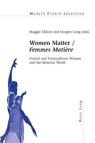Women Matter / Femmes Matière; French and Francophone Women and the Material World