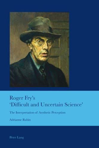 Roger Fry's 'Difficult and Uncertain Science'; The Interpretation of Aesthetic Perception