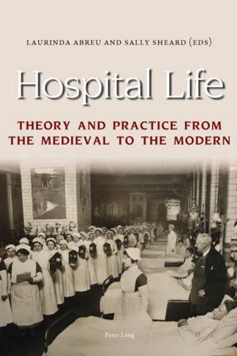 Hospital Life; Theory and Practice from the Medieval to the Modern