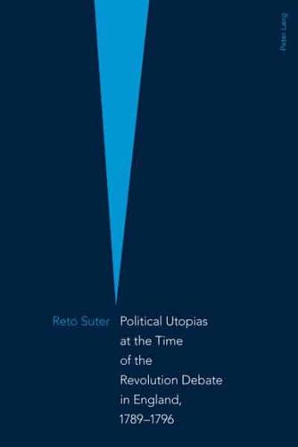 Political Utopias at the Time of the Revolution Debate in England, 1789-1796
