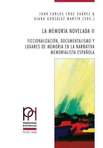 La memoria novelada II; Ficcionalización, documentalismo y lugares de memoria en la narrativa memorialista española