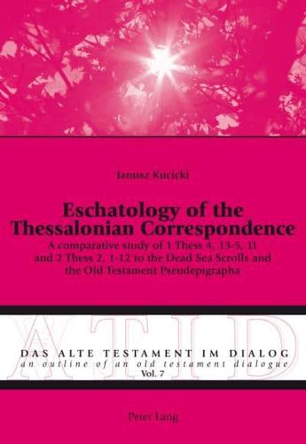 Eschatology of the Thessalonian Correspondence; A comparative study of 1 Thess 4, 13-5, 11 and 2 Thess 2, 1-12 to the Dead Sea Scrolls and the Old Testament Pseudepigrapha