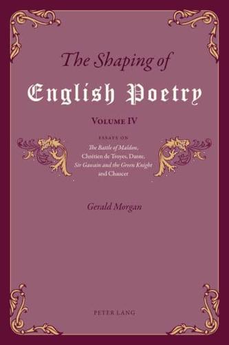 The Shaping of English Poetry - Volume IV; Essays on 'The Battle of Maldon', Chrétien de Troyes, Dante, 'Sir Gawain and the Green Knight' and Chaucer