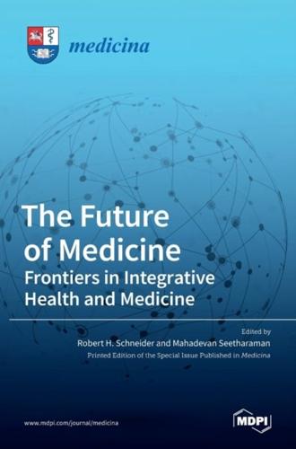 The Future of Medicine: Frontiers in Integrative Health and Medicine: Frontiers in Integrative Health and Medicine
