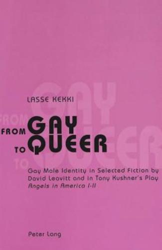 From Gay to Queer Gay Male Identity in Selected Fiction by David Leavitt and in Tony Kushner's Play Angels in America I-II