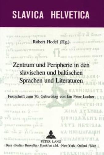 Zentrum Und Peripherie in Den Slavischen Und Baltischen Sprachen Und Literaturen Festschrift Zum 70. Geburtstag Von Jan Peter Locher