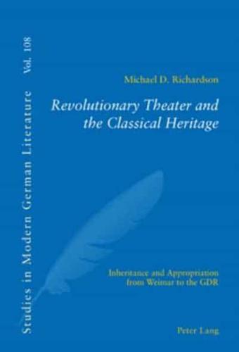 Revolutionary Theater and the Classical Heritage Inheritance and Appropriation from Weimar to the GDR