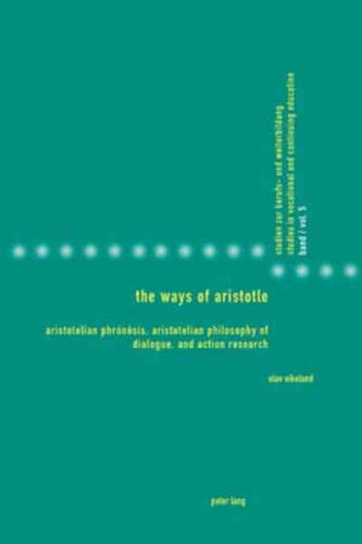 The Ways of Aristotle; Aristotelian Phrónêsis, Aristotelian Philosophy of Dialogue, and Action Research