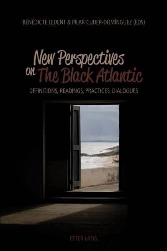 New Perspectives on The Black Atlantic; Definitions, Readings, Practices, Dialogues