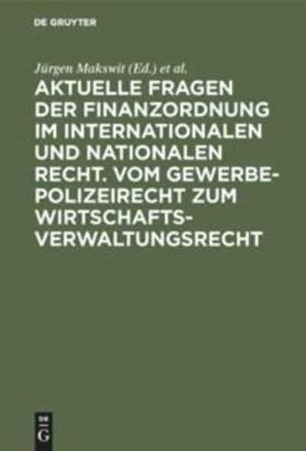 Aktuelle Fragen der Finanzordnung im internationalen und nationalen Recht. Vom Gewerbepolizeirecht zum Wirtschaftsverwaltungsrecht