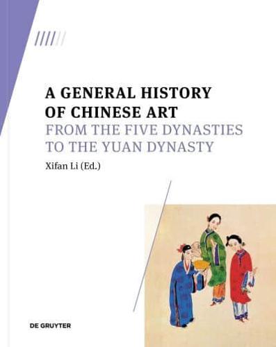A General History of Chinese Art. From the Five Dynasties to the Yuan Dynasty