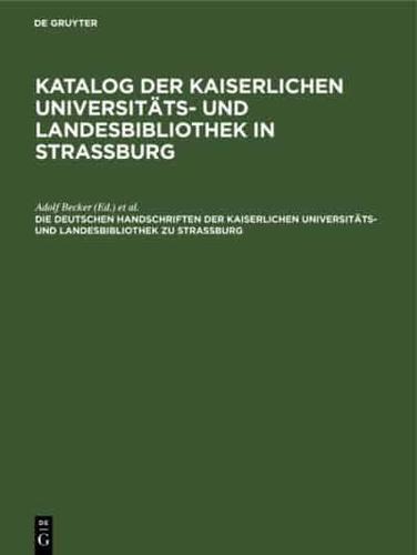 Die Deutschen Handschriften Der Kaiserlichen Universitäts- Und Landesbibliothek Zu Strassburg