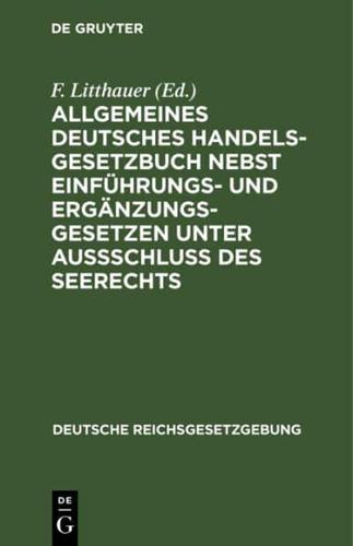 Allgemeines Deutsches Handelsgesetzbuch Nebst Einführungs- Und Ergänzungsgesetzen Unter Aussschlu Des Seerechts