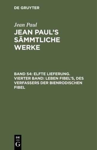 Jean Paul's Sämmtliche Werke, Band 54, Elfte Lieferung. Vierter Band: Leben Fibel's, des Verfassers der Bienrodischen Fibel