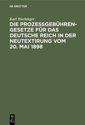 Die Prozegebühren-Gesetze Für Das Deutsche Reich in Der Neutextirung Vom 20. Mai 1898