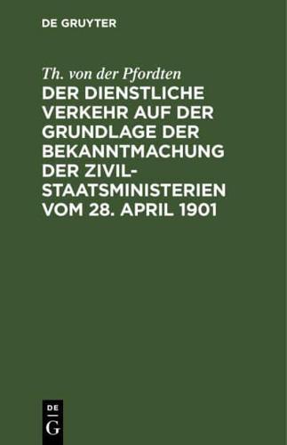 Der Dienstliche Verkehr Auf Der Grundlage Der Bekanntmachung Der Zivil-Staatsministerien Vom 28. April 1901