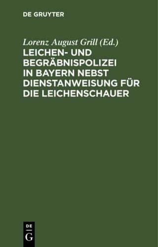 Leichen- Und Begräbnispolizei in Bayern Nebst Dienstanweisung Für Die Leichenschauer