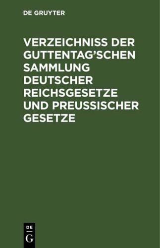 Verzeichni Der Guttentag'schen Sammlung Deutscher Reichsgesetze Und Preuischer Gesetze