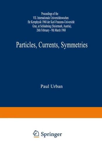 Particles, Currents, Symmetries : Proceedings of the VII. Internationale Universitätswochen für Kernphysik 1968 der Karl-Franzens-Universität Graz, at Schladming (Steiermark, Austria) 26th February-9th March 1968