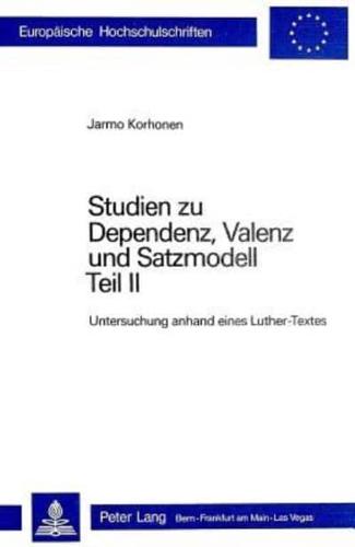 Studien zu Dependenz, Valenz und Satzmodell; Teil II: Untersuchung anhand eines Luther-Textes