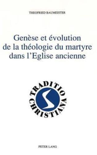 Genese Et Evolution De La Theologie Du Martyre Dans l'Eglise Ancienne