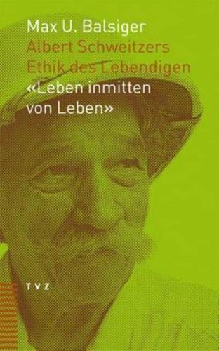 Albert Schweitzers Ethik Des Lebendigen: 'Leben Inmitten Von Leben'