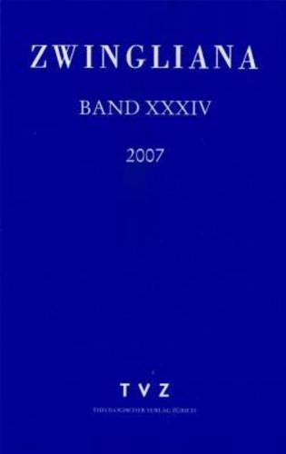 Zwingliana. Beitrage Zur Geschichte Zwinglis, Der Reformation Und Des Protestantismus in Der Schweiz / Band 34: Jg. 2007