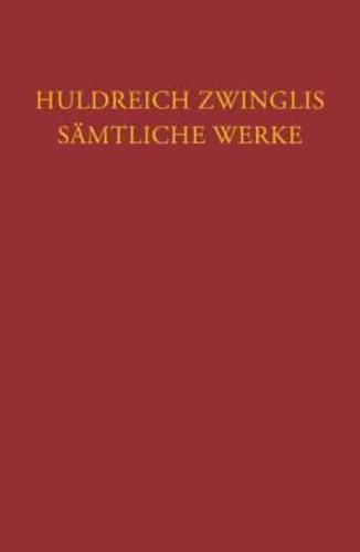 Huldreich Zwinglis Samtliche Werke. Autorisierte Historisch-Kritische Gesamtausgabe