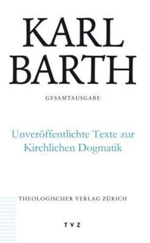 Karl Barth Gesamtausgabe / Unveroffentlichte Texte Zur Kirchlichen Dogmatik