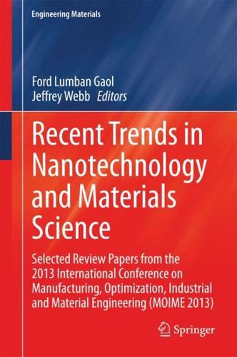 Recent Trends in Nanotechnology and Materials Science : Selected Review Papers from the 2013 International Conference on Manufacturing, Optimization, Industrial and Material Engineering (MOIME 2013)