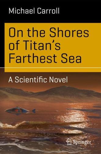 On the Shores of Titan's Farthest Sea : A Scientific Novel