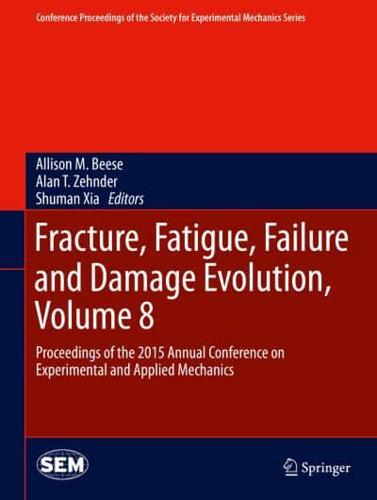 Proceedings of the 2015 Annual Conference on Experimental and Applied Mechanics. Volume 8 Fracture, Fatigue, Failure and Damage Evolution