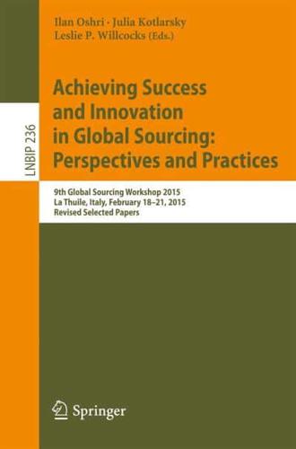 Achieving Success and Innovation in Global Sourcing: Perspectives and Practices : 9th Global Sourcing Workshop 2015, La Thuile, Italy, February 18-21, 2015, Revised Selected Papers