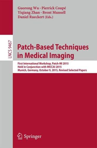 Patch-Based Techniques in Medical Imaging : First International Workshop, Patch-MI 2015, Held in Conjunction with MICCAI 2015, Munich, Germany, October 9, 2015, Revised Selected Papers