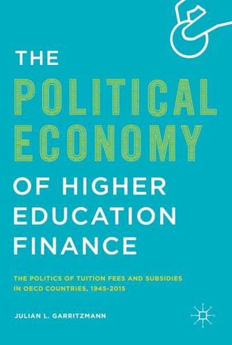 The Political Economy of Higher Education Finance : The Politics of Tuition Fees and Subsidies in OECD Countries,1945-2015