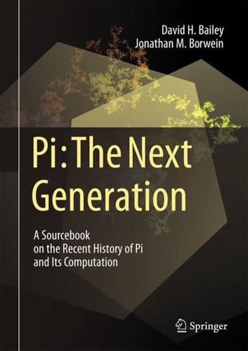 Pi: The Next Generation : A Sourcebook on the Recent History of Pi and Its Computation