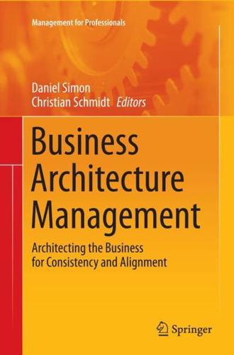 Business Architecture Management : Architecting the Business for Consistency and Alignment