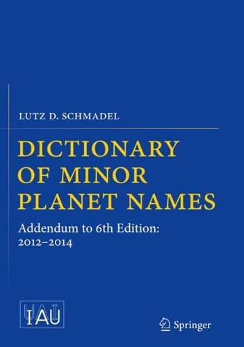 Dictionary of Minor Planet Names : Addendum to 6th Edition: 2012-2014