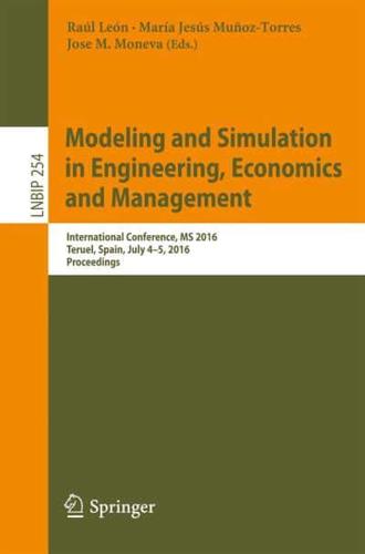 Modeling and Simulation in Engineering, Economics and Management : International Conference, MS 2016, Teruel, Spain, July 4-5, 2016, Proceedings