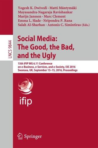Social Media: The Good, the Bad, and the Ugly : 15th IFIP WG 6.11 Conference on e-Business, e-Services, and e-Society, I3E 2016, Swansea, UK, September 13-15, 2016, Proceedings