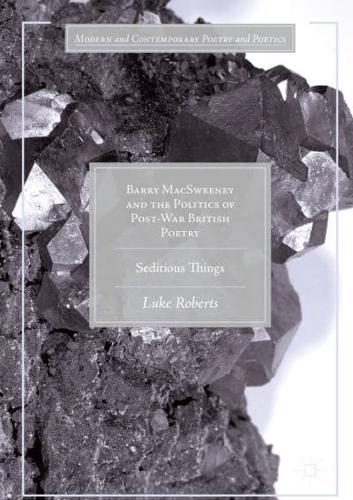 Barry MacSweeney and the Politics of Post-War British Poetry : Seditious Things