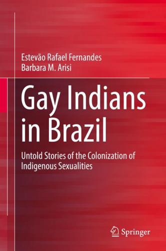 Gay Indians in Brazil : Untold Stories of the Colonization of Indigenous Sexualities