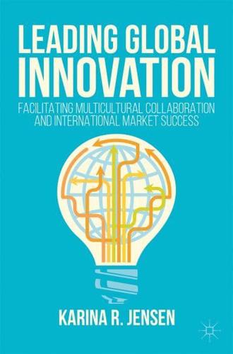 Leading Global Innovation : Facilitating Multicultural Collaboration and International Market Success