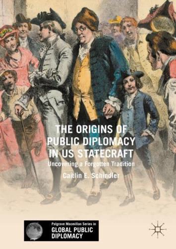 The Origins of Public Diplomacy in US Statecraft : Uncovering a Forgotten Tradition